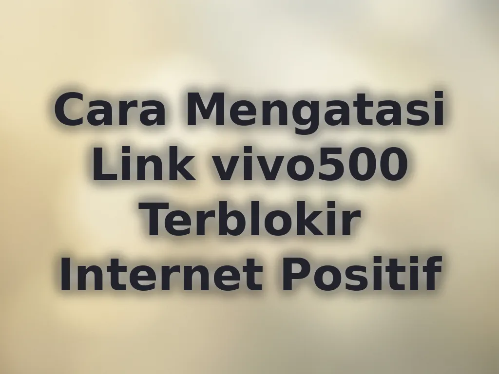 Cara Mengatasi Link vivo500 Terblokir Internet Positif