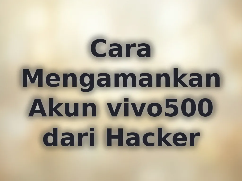 Cara Mengamankan Akun vivo500 dari Hacker